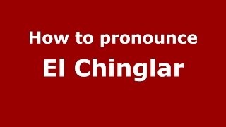 How to pronounce El Chinglar