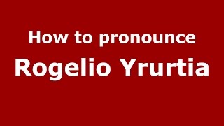 How to pronounce Rogelio Yrurtia