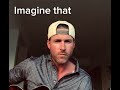 “Imagine that”-Riley Green