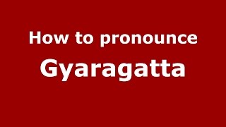 How to pronounce Gyaragatta