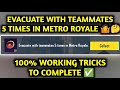 EVACUATE WITH TEAMMATES 5 TIMES IN METRO ROYALE PRIZE PATH EXTRA MISSION