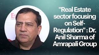 Real Estate sector focusing on Self-Regulation : Dr. Anil Sharma of Amrapali Group  image