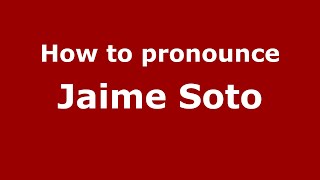How to pronounce Jaime Soto