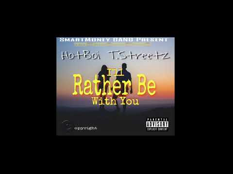 Hotboi T.Streetz-I’ll Rather Be With You (audio)