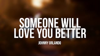 Johnny Orlando - Someone Will Love You Better (Lyrics)