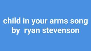 child in your arms song by  ryan stevenson