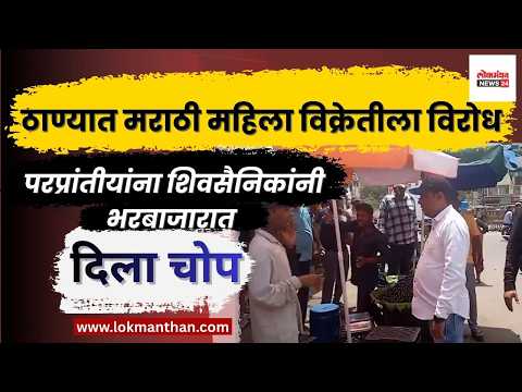 ठाण्यात मराठी महिला विक्रेतीला विरोध परप्रांतीयांना शिवसैनिकांनी भरबाजारात शिकवला धडा।लोकमंथन News२४