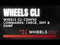 Wheels CLI Config Commands With Check Diff Dump