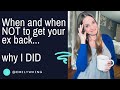 When To Get Back With Your Ex And When NOT To And Why I DID