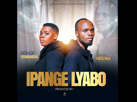 IPANGE LYABO - Bishop Gabriel Zambia Ft Papa Rex (2026 Latest Zambian Gospel Music)