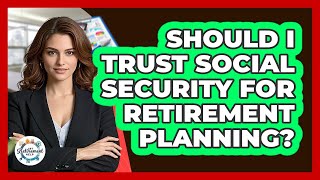 Should I Trust Social Security For Retirement Planning? - Get Retirement Help