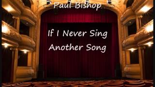Paul Bishop IF I NEVER SING ANOTHER SONG