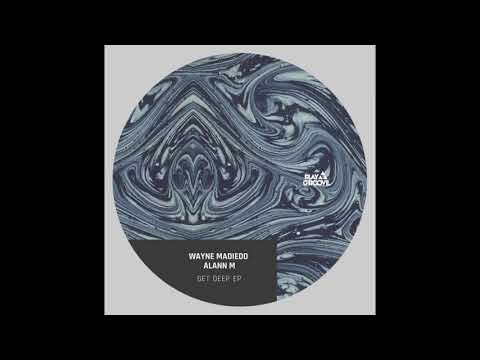 Wayne Madiedo, Alann M - Get Deep | @PlayGrooveRecordings
