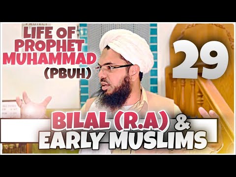 [Part 29] Life of Prophet Muhammad ﷺ from Authentic Sources - Bilal & Early Muslims