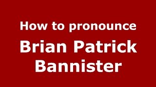 How to pronounce Brian Patrick Bannister
