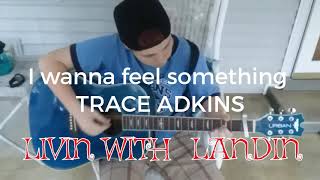 I wanna feel something (TRACE ADKINS )