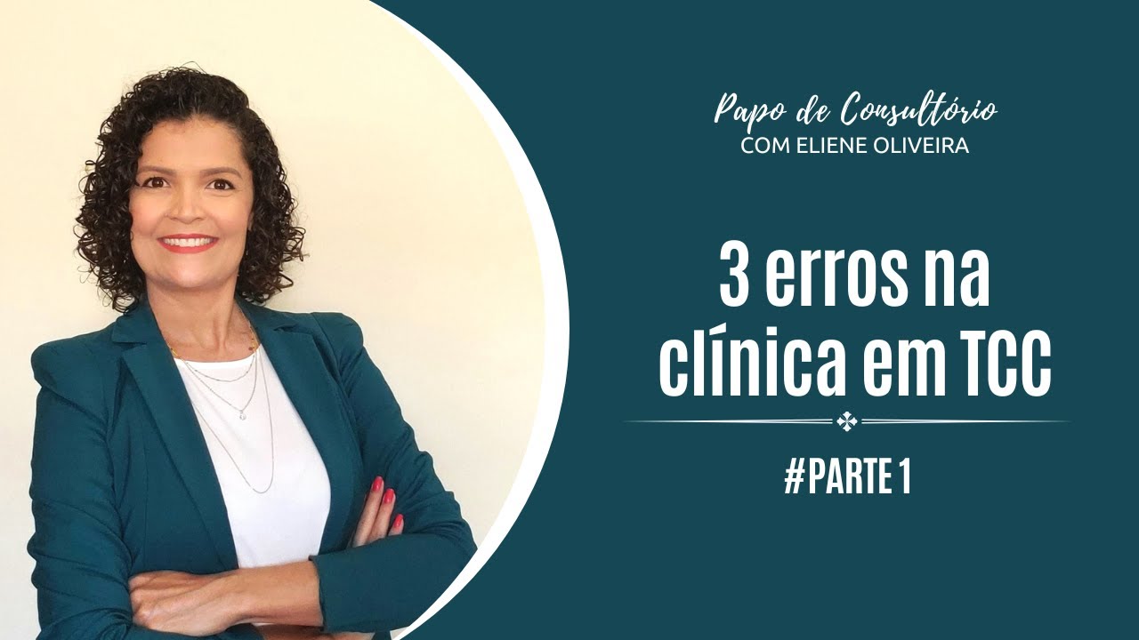 COMO EVITAR ESSES 3 ERROS NA CLÍNICA EM TERAPIA COGNITIVO COMPORTAMENTAL - PARTE 01