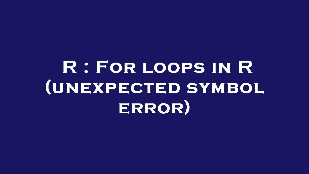R : For loops in R (unexpected symbol error)