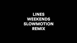 LINES   weekends slowotion remix