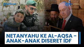 Update Konflik Timur Tengah - Netanyahu Nekat Datangi Masjid Al-Aqsa hingga Anak-anak Ditahan IDF