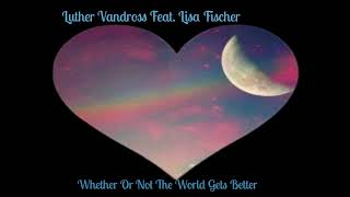Luther Vandross Ft  Lisa Fischer ~&quot;Whether Or Not The World Gets Better &quot; ~ 💜~1996