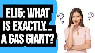 ELI5: What is exactly... a Gas Giant (r/explainlikeimfive)