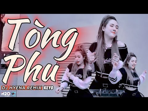 TÒNG PHU | DJ HYENA REMIX | KEYO | HOT TIKTOK | Vì Quá Ngu Si Hay Vì Em Đã Yêu Vội Vàng