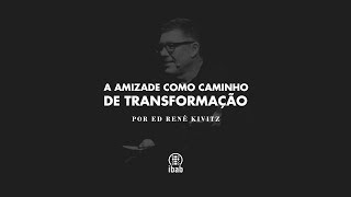A amizade como caminho de transformação | Ed René Kivitz