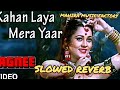 Video Ll Kaha Laya Mera Yaar Ll Slowed Reverb Ll Bollywood Song Lofi Viral Slowedreverb Slowed
