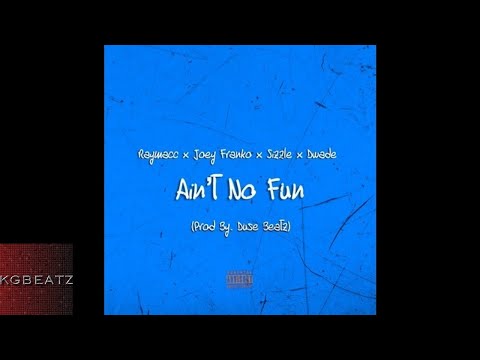 Ray Macc x Joey Franko x Sizzle x Dwade - Aint No Fun [Prod. By Duse Beatz] [New 2018]