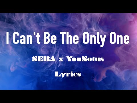I Can't Be The Only One - SERA x YouNotUs  (Lyrics)