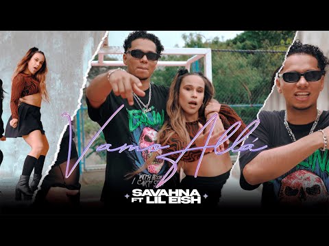 SAVAHNA, Lil Eish - Vamo Allá (Official Video)