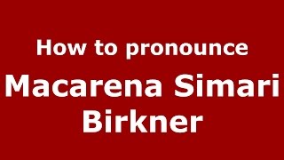 How to pronounce Macarena Simari Birkner