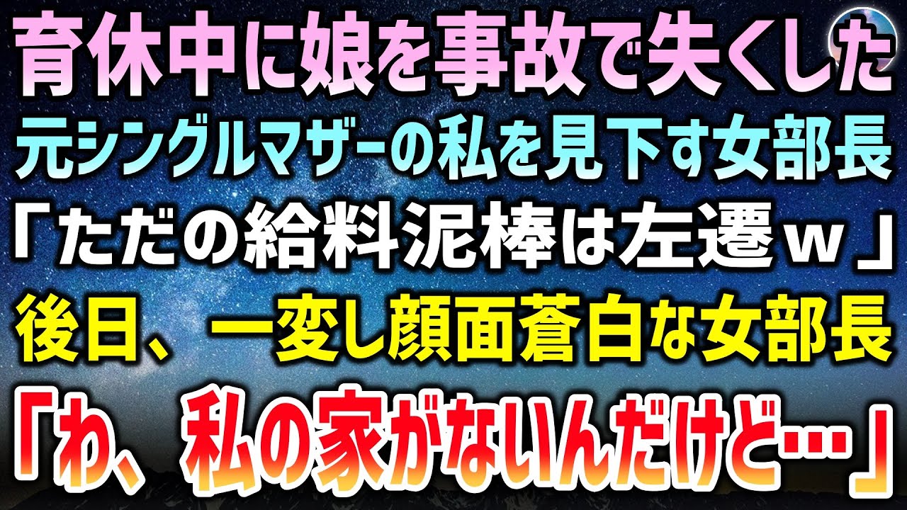【感動する話】育休中に娘を事故で失くした元シングルマザーの私を見下す女部長「結局、ただの給料泥棒！辛気臭い奴は部下にいらないから左遷ｗ」→後日、女部長「わ、私の家がないんだけど…」【スカッと・いい話】