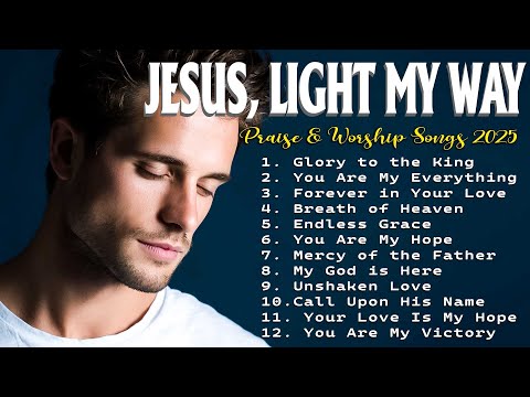 Jesus, Light My Way - Gentle Worship Music to Find Peace and Hope in Christ - Worship Songs 2025