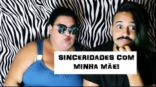 SINCERIDADES COM MINHA MÃE!