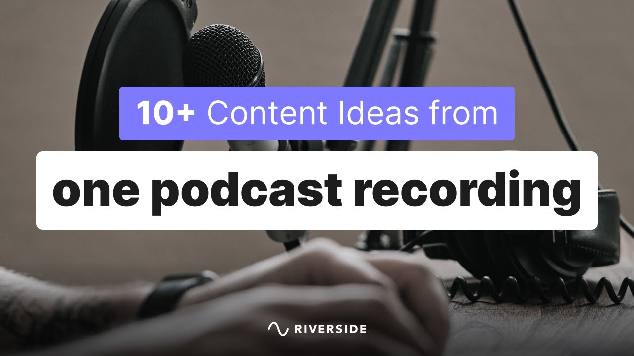 Repurposing Podcast Content: How To Create 10+ Pieces Of Content from 1 Podcast Recording