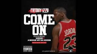 FATBOY IZZO FT JAQUAE & A BOOGIE WIT DA HOODIE - COME ON