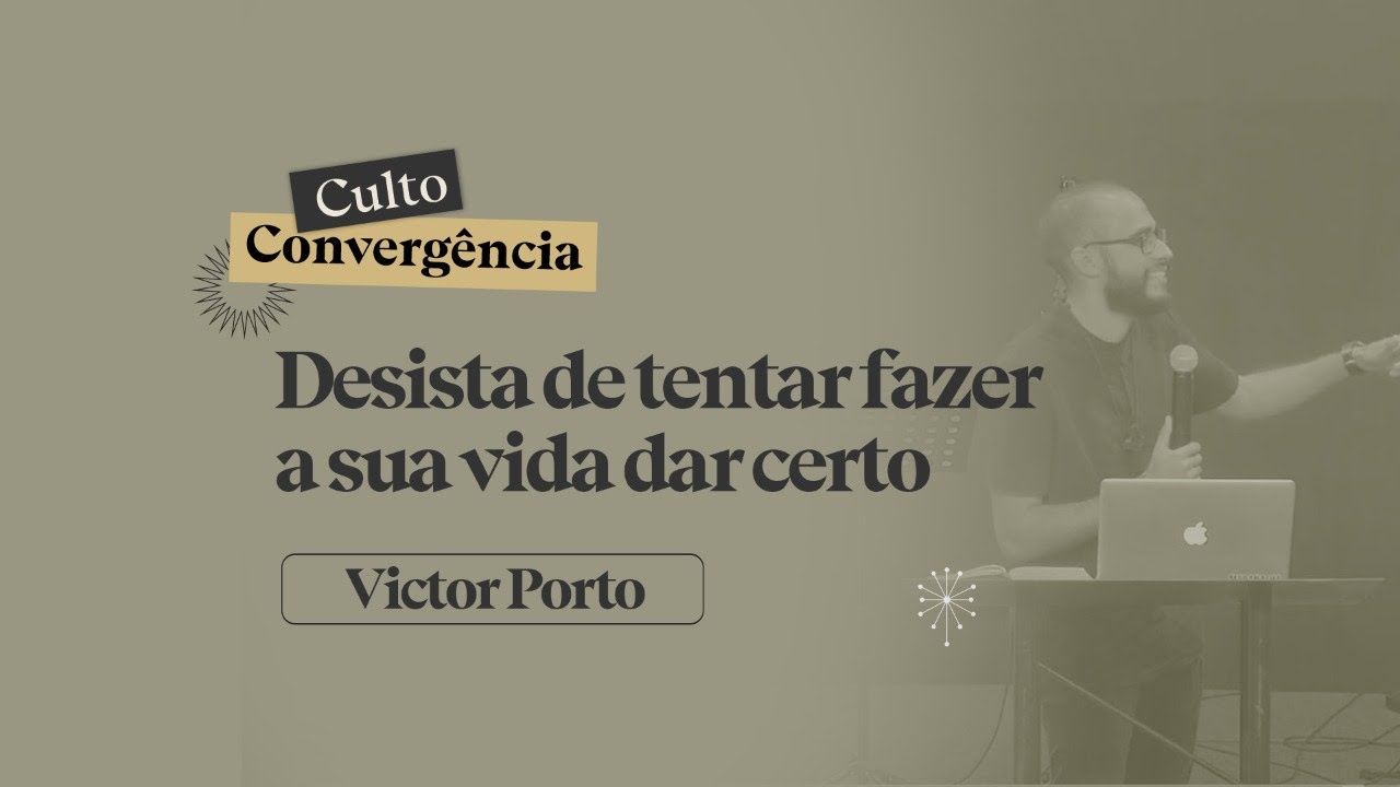 DESISTA DE TENTAR FAZER A SUA VIDA DAR CERTO - Victor Porto | Movimento Convergência - 07.08.2022