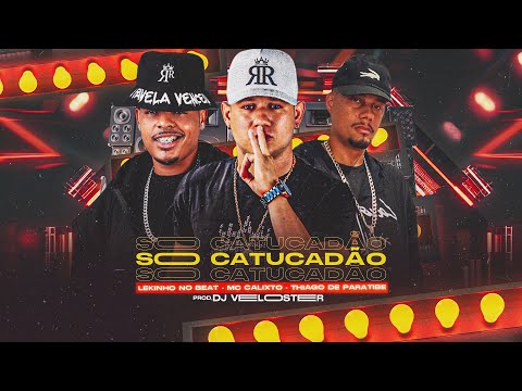 SÓ CATUCADÃO - MC CALIXTO, LEKINHO NO BEAT, THIAGO DE PARATIBE