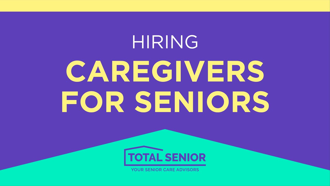 Hiring Caregivers for Seniors - Total Senior: Local Senior Living Advisors