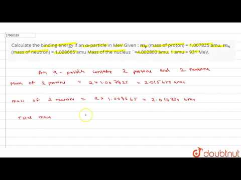 Calculate the binding energy if an `alpha`-particle in MeV Given : `m_(p)` (mass of proton)