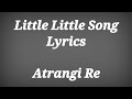 LITTLE LITTLE LYRICS - ATRANGI RE ll Little Little Song Lyrics