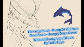 [One Piece Hungry Days] Kinen Satsuei - Bump Of Chicken Cover Without BGM by Koko Hiyu