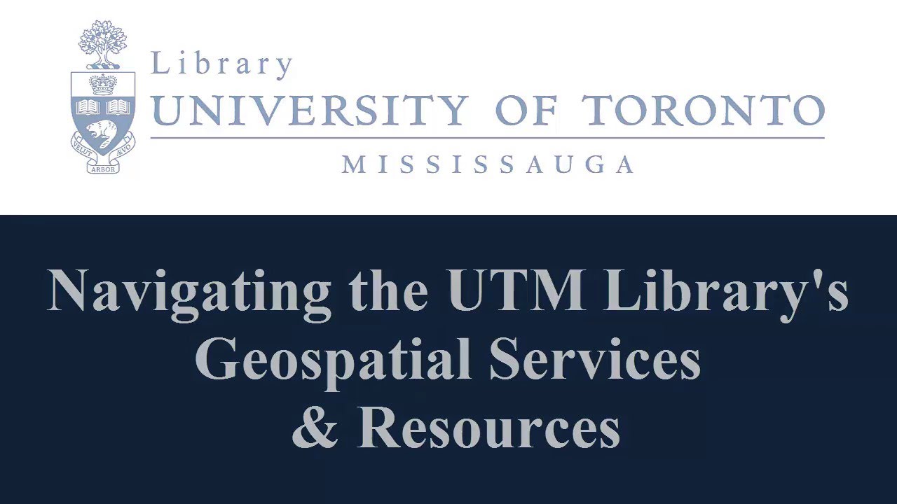 Navigating the UTM Library's Geospatial Services and Resources
