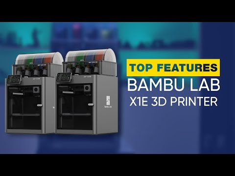 Top Features Of The Bambu Lab X1E 3D Printer