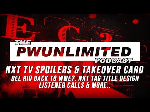 PWUnlimited Podcast (3/7/2018): NXT Takeover Card, NXT TV Spoiler, Del Rio Back To WWE? & More