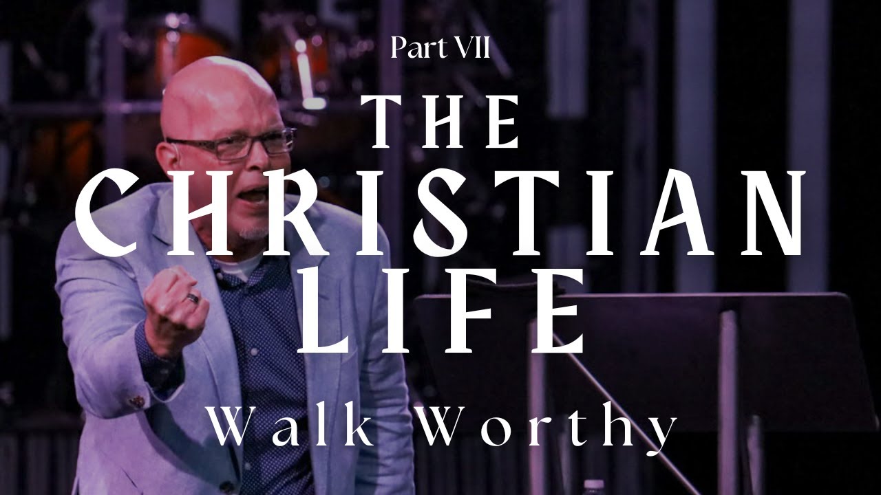 The Christian Life: Walk Worthy