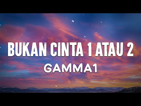 Bukan Cinta 1 Atau 2 - Gamma1  (Lirik Lagu)