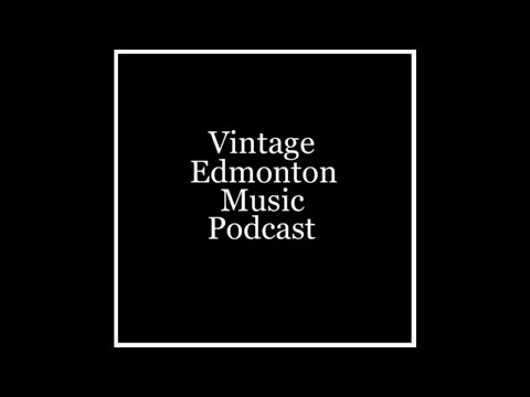 Vintage Edmonton Music Podcast #25
